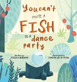 You Can't Invite a Fish to a Dance Party You Can't Invite a Fish to a Dance Party