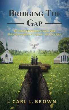Bridging the Gap: Between Denominational and Non- Denominational Believers - Brown, Carl L.