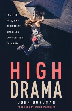 High Drama: The Rise, Fall, and Rebirth of American Competition Climbing - Burgman, John