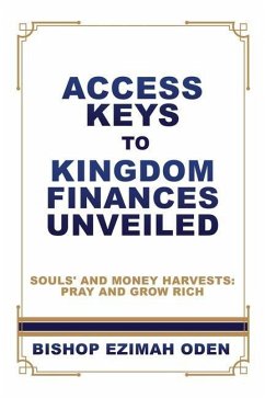 Access Keys to Kingdom Finances Unveiled: Souls' and Money Harvests: Pray and Grow Rich - Oden, Bishop Ezimah