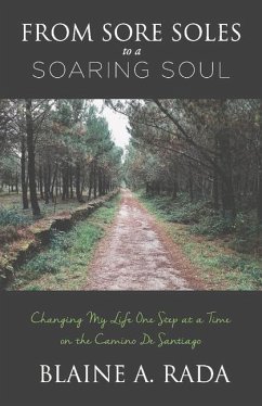 From Sore Soles to a Soaring Soul: Changing My Life One Step at a Time on the Camino de Santiago Volume 1 - Rada, Blaine A.