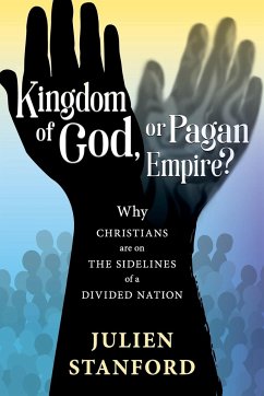 Kingdom of God or Pagan Empire?: Why Christians are on the Sidelines of a Divided Nation - Stanford, Julien