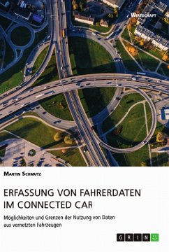 Erfassung von Fahrerdaten im Connected Car. Möglichkeiten und Grenzen der Nutzung von Daten aus vernetzten Fahrzeugen - Schmutz, Martin