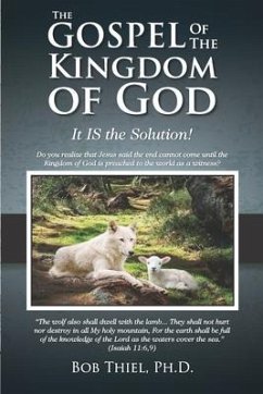 The Gospel of the Kingdom of God: It IS the Solution! - Thiel, Bob