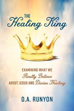 The Healing King: Examining What We Really Believe about Jesus and Divine Healing Volume 1 - Runyon, D. A.