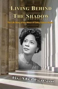 Living Behind the Shadow: The Life Story of the Niece of Daisy Gatson-Bates - Gatson, Mia