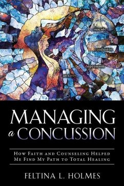 Managing a Concussion: How Faith and Counseling Helped Me Find My Path to Total Healing - Holmes, Feltina L.