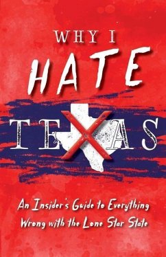 Why I Hate Texas: A Insider's Guide to Everything Wrong with the Lone Star State - Haas, Michelle M.