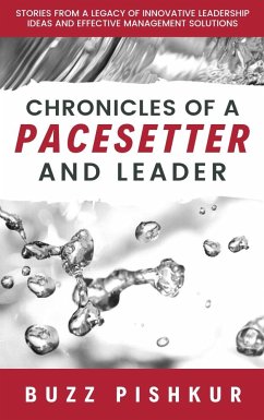 Chronicles of a Pacesetter and Leader: Stories from a Legacy of Innovative Leadership Ideas and Effective Management Solutions - Pishkur, Buzz