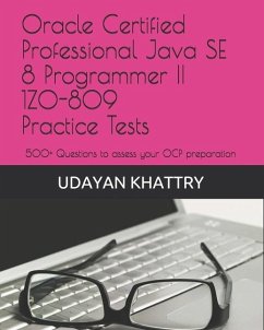 Oracle Certified Professional Java SE 8 Programmer II 1Z0-809 Practice Tests: 500+ Questions to assess your OCP preparation - Khattry, Udayan