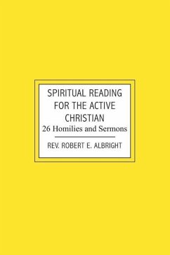Spiritual Reading for the Active Christian: 26 Homilies and Sermons - Albright, Robert E.