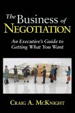The Business of Negotiation: An Executive's Guide to Getting What You Want