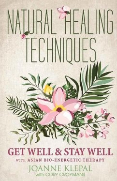 Natural Healing Techniques: Get Well & Stay Well with Asian Bio-Energetic Therapy Volume 1 - Klepal, Joanne; Croymans, Cory