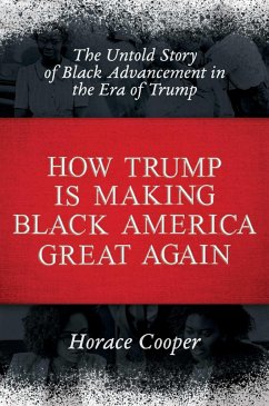 How Trump Is Making Black America Great Again: The Untold Story of Black Advancement in the Era of Trump - Cooper, Horace