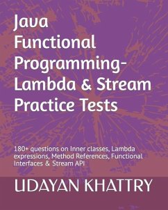 Java Functional Programming - Lambda & Stream Practice Tests: 180+ questions on Inner classes, Lambda expressions, Method References, Functional Inter - Khattry, Udayan