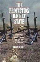 The Protection Racket State: Elite Politics, Military Extortion, and Civil War in El Salvador - Stanley, William