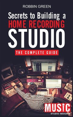 Secrets to Building a Home Recording Studio - Green, Robson