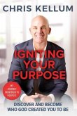 Igniting Your Purpose: Discover And Become Who God Created You To Be