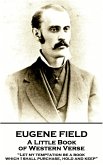 Eugene Field - A Little Book of Western Verse: "Let my temptation be a book, which I shall purchase, hold and keep"