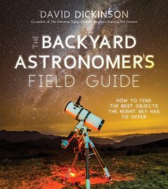The Backyard Astronomer's Field Guide: How to Find the Best Objects the Night Sky Has to Offer - Dickinson, David