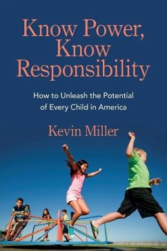 Know Power, Know Responsibility: How to Unleash the Potential of Every Child in America - Miller, Kevin