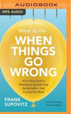 What to Do When Things Go Wrong: A Five-Step Guide to Planning for and Surviving the Inevitable--And Coming Out Ahead - Supovitz, Frank