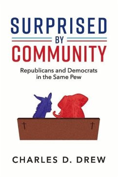 Surprised by Community: Republicans and Democrats in the Same Pew Volume 1 - Drew, Charles D.
