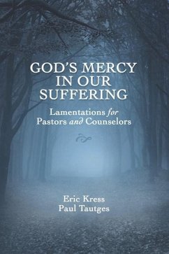 God's Mercy in Our Suffering: Lamentations for Pastors and Counselors - Tautges, Paul; Kress, Eric