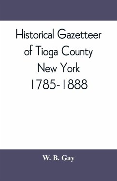 Historical gazetteer of Tioga County, New York, 1785-1888 - B. Gay, W.