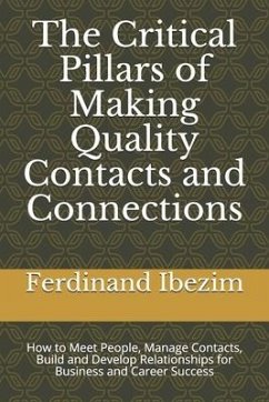 The Critical Pillars of Making Quality Contacts and Connections: How to Meet People, Manage Contacts, Build and Develop Relationships for Business and - Ibezim, Ferdinand