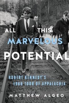 All This Marvelous Potential: Robert Kennedy's 1968 Tour of Appalachia - Algeo, Matthew