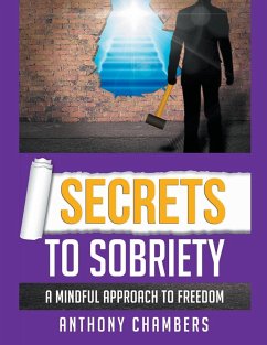 Secrets To Sobriety, A Mindful Approach to Freedom - Chambers, Anthony