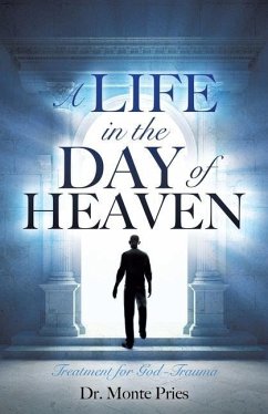 A Life in the Day of Heaven: Treatment for God-Trauma - Pries, Monte