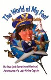 The World at My Feet: The True (and Sometimes Hilarious) Adventures of a Lady Airline Captain Volume 1