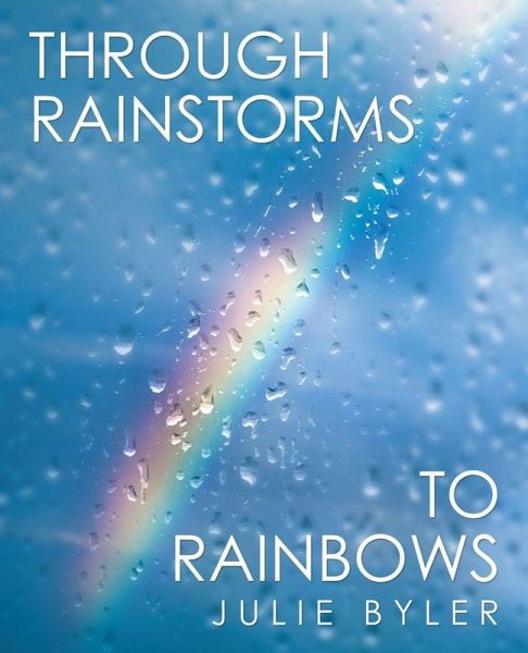 Through Rainstorms to Rainbows Through Rainstorms to Rainbows