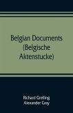 Belgian documents (Belgische Aktenstucke) A Companion Volume to &quote;The Crime&quote;