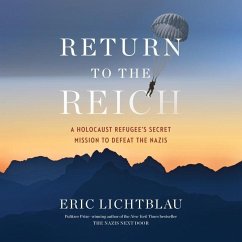 Return to the Reich: A Holocaust Refugee's Secret Mission to Defeat the Nazis - Lichtblau, Eric