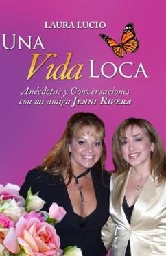 Una Vida Loca: Anecdotas y Conversaciones con mi amiga Jenni Rivera - Lucio, Laura