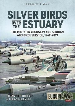 Silver Birds Over the Estuary: The Mig-21 in Yugoslav and Serbian Air Force Service, 1962-2019 - Dimitrijevic, Bojan; Micevski , Milan