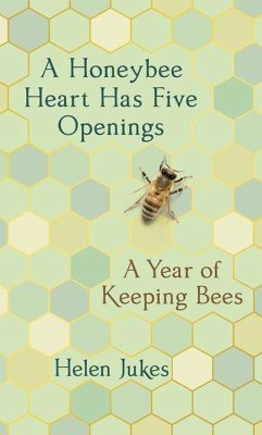 A Honeybee Heart Has Five Openings: A Year of Keeping Bees - Jukes, Helen
