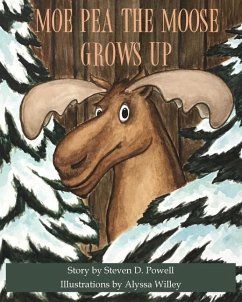 Moe Pea the Moose Grows Up - Powell, Steven D.