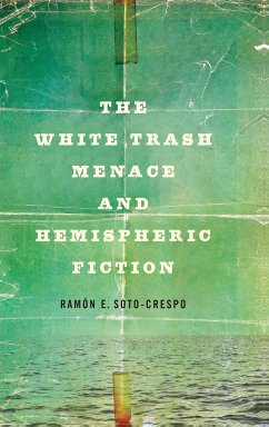 The White Trash Menace and Hemispheric Fiction - Soto-Crespo, Ramón E.