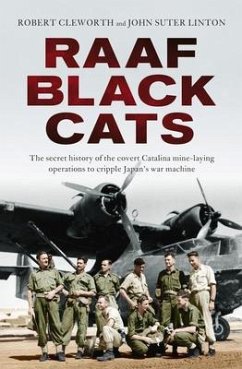 Raaf Black Cats: The Secret History of the Covert Catalina Mine-Laying Operations to Cripple Japan's War Machine - Cleworth, Robert; Linton, John Suter