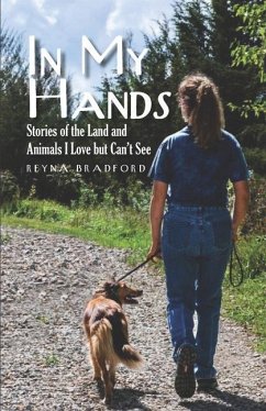 In My Hands: Stories of the Land and Animals I Love but Can't See - Bradford, Reyna