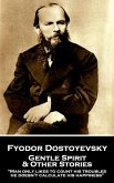 Fyodor Dostoyevsky - Gentle Spirit & Other Stories: &quote;Man only likes to count his troubles; he doesn't calculate his happiness&quote;