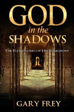 God in the Shadows: The Revealing of His Kingdom - Frey, Gary