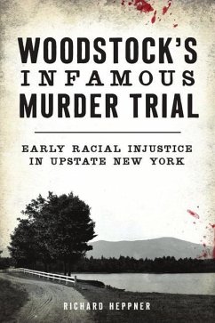 Woodstock's Infamous Murder Trial: Early Racial Injustice in Upstate New York - Heppner, Richard
