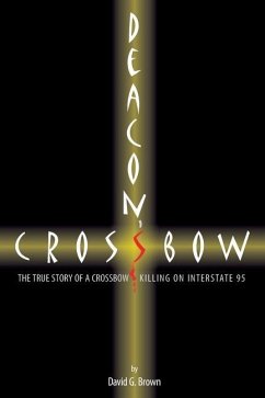 Deacon's Crossbow: The True Story of a Crossbow Killing on Interstate 95 - Brown, David G.