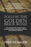 Follow the Golden Brick Road: The Ultimate Path to Real Estate Wealth Building, Retirement Income, and Financial Freedom