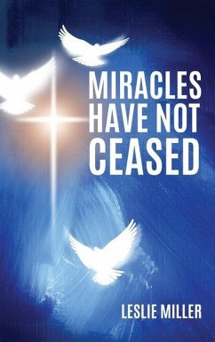 Miracles Have Not Ceased - Miller, Leslie